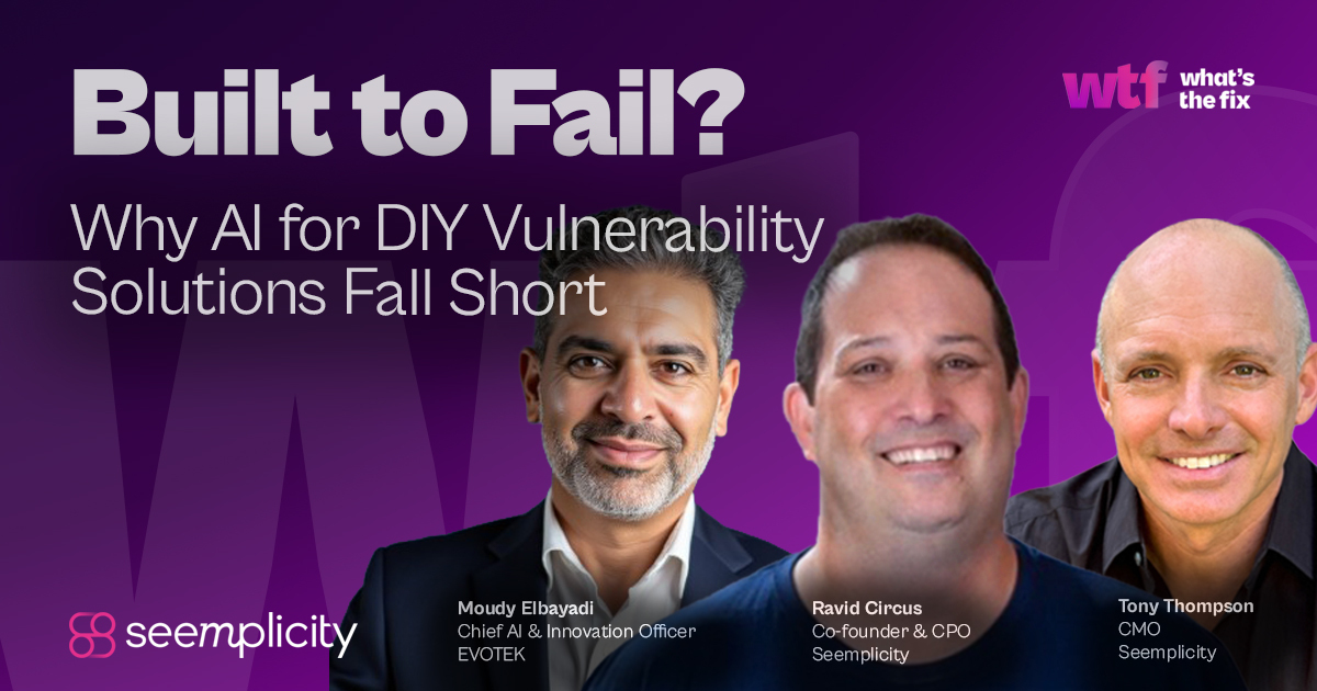 Webinar graphic reading “Built to Fail? Why AI for DIY Vulnerability Solutions Fall Short,” featuring three speaker headshots, WTF branding, and the Seemplicity logo.