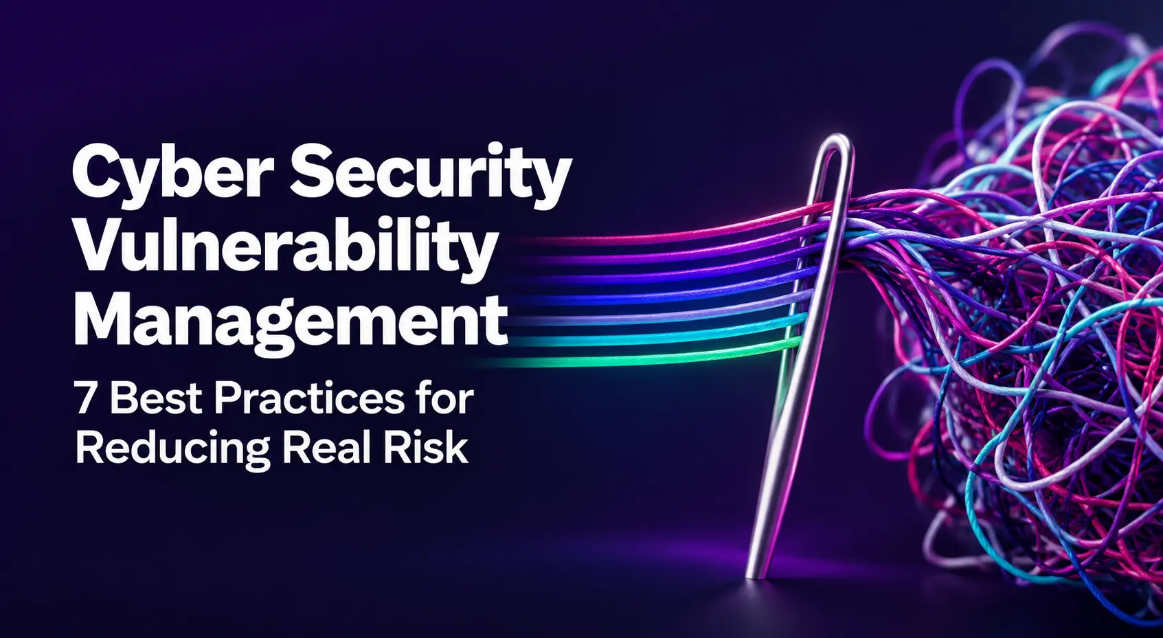 Blog thumbnail for “Cyber Security Vulnerability Management: 7 Best Practices for Reducing Real Risk,” featuring tangled, multicolored threads passing through a metallic needle and emerging as seven clean, parallel strands, symbolizing the transformation of vulnerability noise into prioritized action.